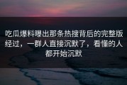吃瓜爆料曝出那条热搜背后的完整版经过，一群人直接沉默了，看懂的人都开始沉默