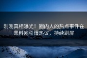 刚刚真相曝光！圈内人的热点事件在黑料网引爆热议，持续刷屏