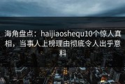 海角盘点：haijiaoshequ10个惊人真相，当事人上榜理由彻底令人出乎意料
