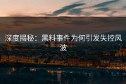 深度揭秘：黑料事件为何引发失控风波