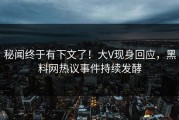 秘闻终于有下文了！大V现身回应，黑料网热议事件持续发酵