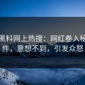 今晚黑料网上热搜：网红卷入秘闻事件，意想不到，引发众怒