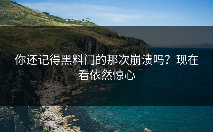 你还记得黑料门的那次崩溃吗？现在看依然惊心