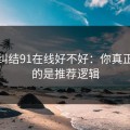 别再纠结91在线好不好：你真正要看的是推荐逻辑