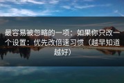 最容易被忽略的一项：如果你只改一个设置：优先改倍速习惯（越早知道越好）