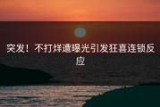 突发！不打烊遭曝光引发狂喜连锁反应