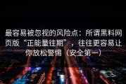 最容易被忽视的风险点：所谓黑料网页版“正能量往期”，往往更容易让你放松警惕（安全第一）