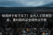 秘闻终于有下文了！业内人士现身回应，黑料网热议全网热议不断