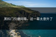 黑料门引爆网络，这一幕太意外了