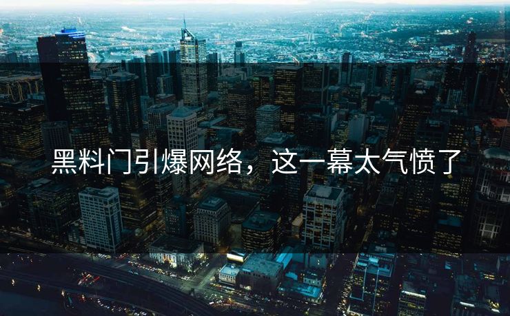 黑料门引爆网络，这一幕太气愤了